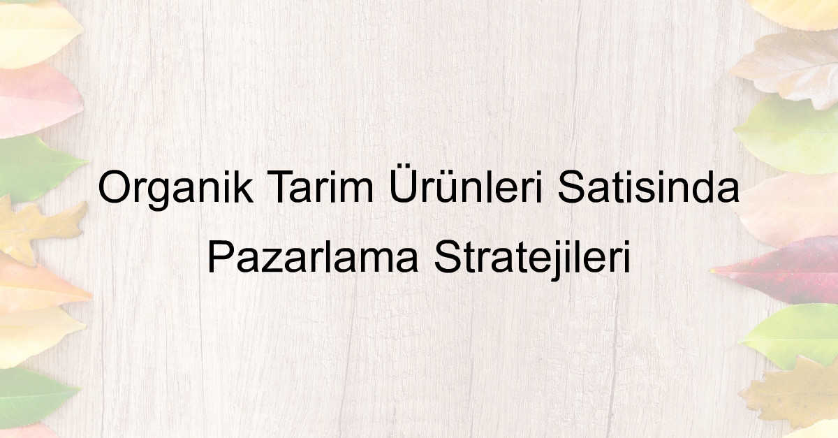 Organik Tarım Ürünleri Satışında Pazarlama Stratejileri